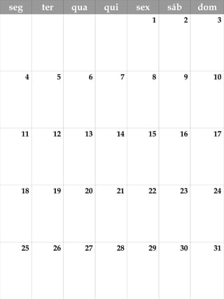 ,
seg ter qua qui sex sáb dom
1 2 3
4 5 6 7 8 9 10
11 12 13 14 15 16 17
18 19 20 21 22 23 24
25 26 27 28 29 30 31
 