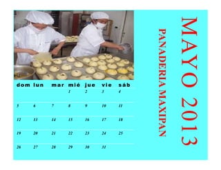 MAYO 2013
                                      PANADERIA MAXIPAN
dom lun   mar mié   jue   vie   sáb
               1    2     3     4


5    6    7    8    9     10    11


12   13   14   15   16    17    18


19   20   21   22   23    24    25


26   27   28   29   30    31
 
