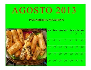 AGOSTO 2013
  PANADERIA MAXIPAN


           do   lun ma mi      jue vie sá
                               1    2    3


           4    5    6    7    8    9    10


           11   12   13   14   15   16   17


           18   19   20   21   22   23   24


           25   26   27   28   29   30   31
 