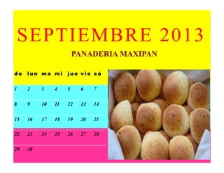 SEPTIEMBRE 2013
                        PANADERIA MAXIPAN

do   lun ma mi      jue vie sá

1    2    3    4    5    6    7

8    9    10   11   12   13   14

15   16   17   18   19   20   21

22   23   24   25   26   27   28

29   30
 