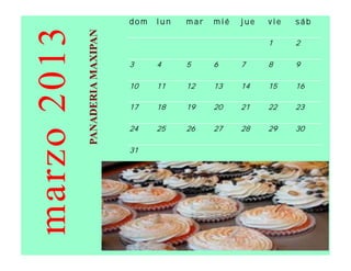 dom   lun   mar   mié   jue   vie   sáb




marzo 2013
             PANADERIA MAXIPAN
                                                               1     2

                                 3     4     5     6     7     8     9

                                 10    11    12    13    14    15    16

                                 17    18    19    20    21    22    23

                                 24    25    26    27    28    29    30

                                 31
 