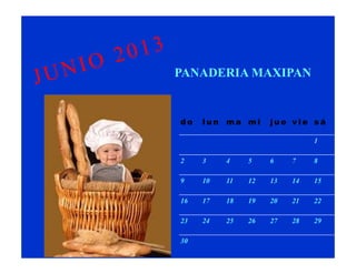 20 13
    UN IO           PANADERIA MAXIPAN
J
                    do   lun ma mi      jue vie sá

                                                  1

                    2    3    4    5    6    7    8

                    9    10   11   12   13   14   15

                    16   17   18   19   20   21   22

                    23   24   25   26   27   28   29

                    30
 