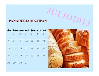 JUL
                                         IO2
    PANADERIA MAXIPAN                          013
do   lun ma mi      jue vie sá
     1    2    3    4    5    6


7    8    9    10   11   12   13


14   15   16   17   18   19   20


21   22   23   24   25   26   27


28   29   30   31
 