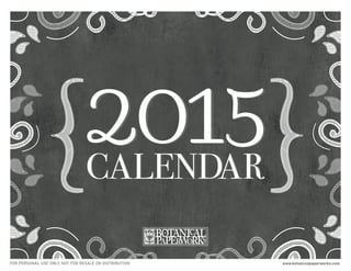 FOR PERSONAL USE ONLY, NOT FOR RESALE OR DISTRIBUTION www.botanicalpaperworks.com 
CALENDAR 
 