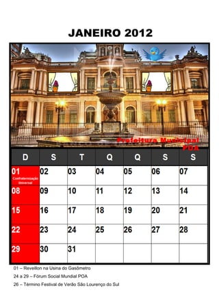 JANEIRO 2012 01 – Reveillon na Usina do Gasômetro 24 a 29 – Fórum Social Mundial POA 26 – Término Festival de Verão São Lourenço do Sul Prefeitura Municipal POA 