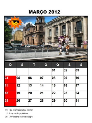 MARÇO 2012 08 – Dia Internacional da Mulher 17- Show de Roger Waters 26 – Aniversário de Porto Alegre Mercado Público Catedral Metropolitana POA 