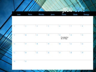 1
2 3 4 5 6 7 8
9 10 11 12 13 14 15
16 17 18 19 20 21 22
23 24 25 26 27 28 29
30 31
2012JULIO
DomingoLunes Martes Miércoles Jueves Viernes Sábado
Cumpleaños
de mi Papá
 