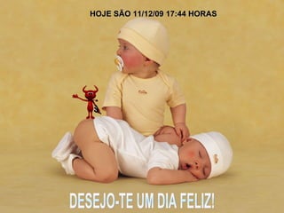 DESEJO-TE UM DIA FELIZ! HOJE SÃO  09/06/09   02:38  HORAS 