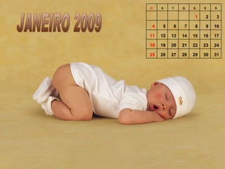 JANEIRO 2009 31 30 29 28 27 26 25 24 23 22 21 20 19 18 17 16 15 14 13 12 11 10 9 8 7 6 5 4 3 2 1         S S Q Q T S D 