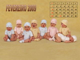 FEVEREIRO 2009 28 27 26 25 E 23 22 21 20 19 18 17 16 15 14 13 12 11 10 9 8 7 6 5 4 3 2 1 S S Q Q T S D 