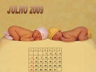 JULHO 2009 31 30 29 28 27 26 25 24 23 22 21 20 19 18 17 16 15 14 13 12 11 10 9 8 7 6 5 4 3 2 1       S S Q Q T S D 