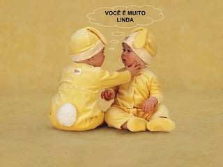 VOCÊ É MUITO 
   LINDA
 