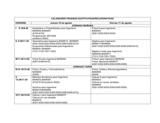 CALENDARIO PRUEBAS SUSTITUTIVAS/RECUPERATIVAS
HORARIO Jueves 16 de agosto Viernes 17 de agosto
JORNADA MAÑANA
I 8:10/9:40 Estadística y Probabilidades para Ingeniería
BAIN052-BAIN091
(9102-9103)
Programación INFO058
(Auditorio 9000)
Física II para Ingeniería
BAIN043
(6301-6302-6303-6304)
II 9:50/11:20 Geometría para Ingeniería BAIN012 –BAIN067
(6301-6302-6303-6304-6305-6306-6309-6310)
Ecuaciones Diferenciales para Ingeniería.
BAIN041-BAIN081
(7101-7102-7201-7202)
Álgebra para Ingeniería
BAIN017-BAIN065
(6301-6302-6303-6304-6305-6306-6309-6310)
Álgebra Lineal para Ingeniería
BAIN036-BAIN073
(7101-7102-7201-7202)
III11:30/13:00 Física III para Ingeniería BAIN054
(6301-6309-6310)
Física I para Ingeniería BAIN038
Física: Mecánica BAIN077
(6301-6302-6303-6304-6305-6306)
JORNADA TARDE
IV14:10/15:40 Física: Fluidos y Termodinámica
BAIN089
(6309)
Física: Ondas y Electromagnetismo
BAIN085
(6309)
V
15:50/17:20
Métodos Numéricos para Ingeniería
BAIN053-BAIN087
(9102-9103-Auditorio 9000)
Química para Ingeniería
BAIN019-BAIN069
(6301-6302-6303-6304-6305-6306-6309-6310)
Cálculo II para Ingeniería.
BAIN042
Cálculo en varias variables.
BAIN083
(6301-6302-6303-6304-6305-6306)
VI17:30/19:00 Cálculo I para Ingeniería BAIN037
Cálculo en una variable
BAIN075
(6301-6302-6303-6304-6305-6306)
 