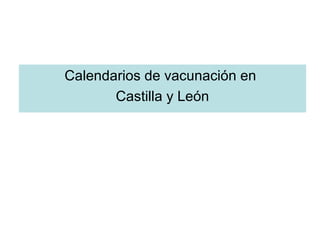Calendarios de vacunación en
Castilla y León
 