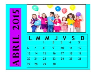 L M M J V S D
1 2 3 4 5
6 7 8 9 10 11 12
13 14 15 16 17 18 19
20 21 22 23 24 25 26
27 28 29 30
Abril2015
 