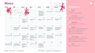 Estação do ano: verão
seg ter qua qui sex sáb dom
1
7 8 9 10
12 13 14 15 16 1711
19 20 21 22 23 2418
26 27 2825
Realities
Cultura
•Março Lilás -
conscientização
sobre o câncer de
colo de útero
•Aniversário da
cidade do Rio de
Janeiro (RJ)
29 30 31
2–6 | Carnaval
8 | Dia Internacional da Mulher
•Estreia: Capitã
Marvel
•Dia Internacional da
Mulher
•Dia Mundial do DJ
•Dia Mundial Contra
a Cibercensura
•Aniversário de
Recife (PE)
•Dia do Vendedor de
Livros
•Dia Nacional dos
Animais
•Dia da Escola
•Dia Mundial do
Consumidor
•Início do CWL -
Circuito Nacional
•Fim do Festival da
Cerveja de
Blumenau
•Início da Fórmula
1: GP de Melbourne
•Aniversário de
Aracaju (SE)
•Futebol: Datas FIFA •Início do outono
•Dia Internacional da
Felicidade
•Dia Mundial Sem
Carne
•Futebol: Datas FIFA
•Dia Internacional
Contra a
Discriminação Racial
•Futebol: Datas FIFA
•Dia Mundial da
Água
•Futebol: Datas FIFA
2 3
5 64
•Futebol: Datas FIFA
• Dia Universal do Teatro
• Dia Mundial da Poesia
• Enem: Publicação do Edital
• Dia Internacional da Síndrome de Down
• Estreia: Godzilla 2 -
Rei dos Monstros21
•Aniversário de
Florianópolis (SC)
•Futebol: Datas FIFA
•Kids Choice Awards
•Futebol: Datas FIFA
•Dia da Constituição
•Futebol: Datas FIFA
•Aniversário de
Porto Alegre (RS)
•Futebol: Datas FIFA
•Dia do Circo
•Dia Mundial do
Teatro
•Dia Nacional do
Grafite
•Dia do Frete Grátis •Aniversário de
Salvador (BA)
•Aniversário de
Curitiba (PR)
•Estreia: Dumbo
Outros esportes
/ outono
#Destaques
Warm-up: 
Páscoa - 1 mês
Março
+
+
Música
TBA | Festival Dekmantel (SP)
TBA | Gastronomia: MasterChef Amadores [Estreia]
TBA | Confinamento: Big Brother Brasil [Fim]
TBA | Música: The Voice Kids [Estreia]
TBA | Música: Dancing Brasil [Estreia]
TBA | Skate: Circuito Brasileiro de Skate [Início]
TBA | Automobilismo: Stock Car [Início]
TBA | Basquete: NBB [Fase de Classificação]
Premiações
10 | Música: iHeartRadio Music Awards
23 | Cinema: Kids Choice Awards
Geek & Tech
3 | Gaming/eSports: Major CS:GO [Fim]
•Início do Carnaval •Fim do Major CS:GO
•Fim do Carnaval
(Cinzas)
•Início da Copa
Libertadores da
América
•iHeartRadio Music
Awards
•Início do Festival da
Cerveja de Blumenau
 