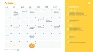 seg ter qua qui sex sáb dom
Outubro
Música
TBA | Festivais: Festival Se Rasgum (PA)
TBA | Festivais: Festival do Sol (CE)
TBA | Festivais: Popload Festival (SP)
3–6 | Festivais: Rock in Rio - Semana 2 (RJ)
#Destaques
Estação do ano: primavera
1 2 3 4 5 6
8 9 10 11 12 137
15 16 17 18 1914
22 23 24 25 26 2721
29 3028
•Dia Internacional da
Música
•Outubro Rosa -
conscientização sobre
o câncer de mama
•Início do Worlds
(Mundial)
•Início do Festival
Rock in Rio -
Semana 2 (RJ)
•Dia dos Animais
•Futebol: Datas FIFA •Futebol: Datas FIFA
•Dia do Nordestino
•Futebol: Datas FIFA •Futebol: Datas FIFA •Futebol: Datas FIFA
•Fim do Brasil Game
Cup
•Futebol: Datas FIFA
•Dia das Crianças
•Dia de Nossa
Senhora Aparecida
•Futebol: Datas FIFA
•Futebol: Datas FIFA •Futebol: Datas FIFA
•Dia do Professor
•Dia do Contato
Publicitário
20
•Aniversário de
Manaus (AM)
•Aniversário de
Goiânia (GO)
•Dia do Flamenguista
Warm-up: Black Friday
- 1 mês
31
Premiações
TBA | Música: Prêmio Multishow
TBA | Cinema: AMAs
Geek & Tech
TBA | Gaming/eSports: Brasil Game Show
1 | Gaming/eSports: Worlds Mundial [Início]
11 | Gaming/eSports: Brasil Game Cup [Fim]
18–20 | Gaming/eSports: DreamHack [Etapa Rotterdam]
Estilo de vida
TBA | Moda: SPFW
TBA | Cinema: AMAs
Realities
TBA | Confinamento: De Férias com o Ex [Estreia]
•Início da
DreamHack - Etapa
Rotterdam
•Fim da DreamHack -
Etapa Rotterdam
•Fim da Oktoberfest
(SC)
•Dia do Profissional
da Propaganda
•Dia da MPB
•Início da
Oktoberfest (SC)
•Fim do Festival
Rock in Rio -
Semana 2 (RJ)
 