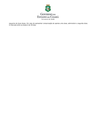 esquema de duas doses. Em caso de apresentar comprovação de apenas uma dose, administrar a segunda dose.
O intervalo entre as doses é de 30 dias.
 
