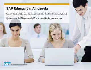 SAP Educación Venezuela
Calendario de Cursos Segundo Semestre de 2011
Soluciones de Educación SAP a la medida de su empresa
 