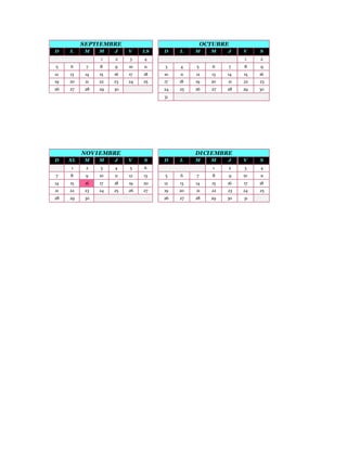 SEPTIEMBRE OCTUBRE
D L M M J V LS D L M M J V S
1 2 3 4 1 2
5 6 7 8 9 10 11 3 4 5 6 7 8 9
12 13 14 15 16 17 18 10 11 12 13 14 15 16
19 20 21 22 23 24 25 17 18 19 20 21 22 23
26 27 28 29 30 24 25 26 27 28 29 30
31
NOVIEMBRE DICIEMBRE
D XL M M J V S D L M M J V S
1 2 3 4 5 6 1 2 3 4
7 8 9 10 11 12 13 5 6 7 8 9 10 11
14 15 16 17 18 19 20 12 13 14 15 16 17 18
21 22 23 24 25 26 27 19 20 21 22 23 24 25
28 29 30 26 27 28 29 30 31
 