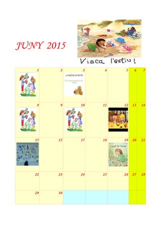 JUNY 2015
1 2 3 4 5 6 7
8 9 10 11 12 13 14
15 15 17 18 19 20 21
22 23 24 25 26 27 28
29 30
 