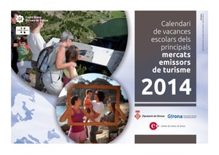 2014
Calendari
de vacances
escolars dels
principals
mercats
emissors
de turisme
Imatges:
AjuntamentdeCalonge-SantAntoniiValldeNúria
Patronat de Turisme
Costa Brava Girona
 