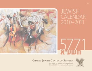 JEWISH
                              CALENDAR
                              2010–2011



                           5771
                           à”òùú
CHABAD JEWISH CENTER OF SUFFERN
            123 Route 59, Suffern, New York 10901
            845.368.1889 | www.JewishSuffern.com
 
