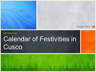 Cusco, Peru
introducing
Calendar of Festivities in
Cusco
 