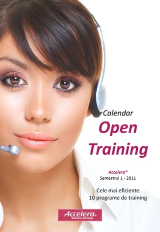 Calendar

 Open
Training
       Accelera®
    Semestrul  1  -­‐  2011

    Cele  mai  eﬁciente  
10  programe  de  training
 