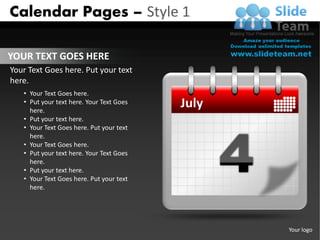 Calendar Pages – Style 1

YOUR TEXT GOES HERE
Your Text Goes here. Put your text
here.
   • Your Text Goes here.
   • Put your text here. Your Text Goes
     here.
                                          July
   • Put your text here.
   • Your Text Goes here. Put your text
     here.
   • Your Text Goes here.
   • Put your text here. Your Text Goes
     here.
   • Put your text here.
   • Your Text Goes here. Put your text
     here.




                                                 Your logo
 