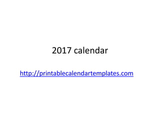 2017 calendar
http://printablecalendartemplates.com
 