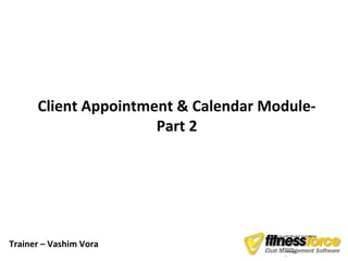 Client Appointment & Calendar Module-
                      Part 2




                                        Click to edit Master text styles

Trainer – Vashim Vora
                                            Second level
                                    •
                                                 Third level
                                        –
                                                      Fourth level
                                             •
                                                  –       Fifth level
                                                        »
 