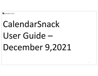 CalendarSnack
User Guide –
December 9,2021
1
 