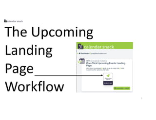7
The Upcoming
Landing
Page
Workflow
 