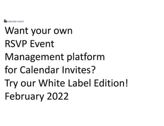 Want your own
RSVP Event
Management platform
for Calendar Invites?
Try our White Label Edition!
February 2022
 
