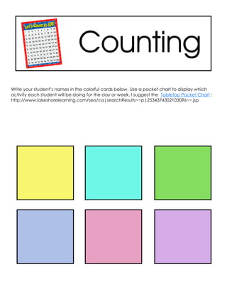 Write your student’s names in the colorful cards below. Use a pocket chart to display which
activity each student will be ...