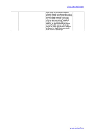 www.cabinetexpert.ro
www.contacafe.ro
regim special sau intermediarul acesteia
trebuie să depună, prin mijloace electronice, o
declaraţie specială de TVA pentru fiecare lună,
potrivit modelului stabilit în anexa III din
Regulamentul de punere în aplicare (UE)
2020/194, indiferent dacă au fost sau nu
efectuate vânzărila distanţă de bunuri
importate din teritorii terţe sau ţări terţe în
perioada fiscală de raportare. Declaraţia
specială de TVA se depune până la sfârşitul
următoarei luni după încheierea perioadei
fiscale acoperite de declaraţie.
 