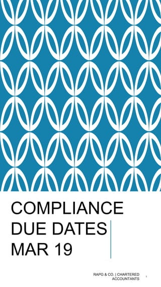 RAPG & CO. | CHARTERED
ACCOUNTANTS
1
COMPLIANCE
DUE DATES
MAR 19
 