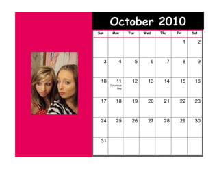 October 2010
Sun        Mon       Tue       Wed   Thu       Fri       Sat

                                                     1         2


      3        4           5     6         7         8         9


 10           11      12        13    14         15       16
          Columbus
               Day




 17           18      19        20    21         22       23


 24           25      26        27    28         29       30



 31
 