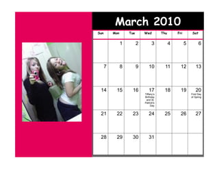 March 2010
Sun       Mon       Tue       Wed         Thu       Fri        Sat


                1         2         3           4         5          6



      7         8         9      10         11        12         13



 14        15        16          17        18         19         20
                              Tiffany’s                       First Day
                              Birthday                        of Spring
                               and St.
                              Patrick's
                                   Day


 21        22        23          24        25         26         27



 28        29        30          31
 