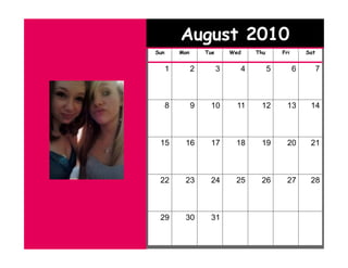 August 2010
Sun       Mon       Tue       Wed    Thu       Fri       Sat


      1         2         3     4          5         6         7



      8         9    10         11    12         13       14



 15        16        17        18     19         20       21



 22        23        24        25     26         27       28



 29        30        31
 