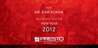 DEAR

MR. RAM KUMAR
BEST WISHES FOR THE

NEW YEAR

www.presto.co.in

 