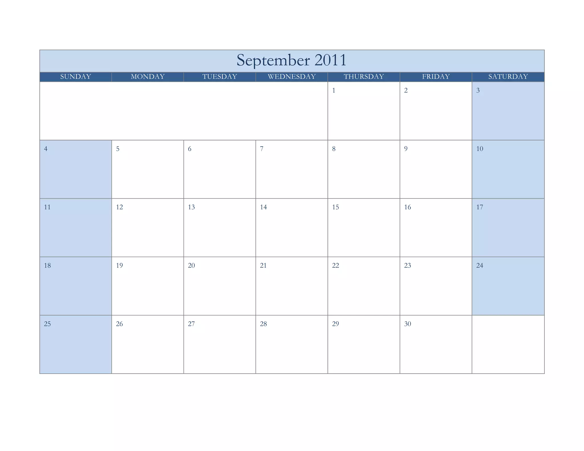 September 2011
     SUNDAY        MONDAY        TUESDAY        WEDNESDAY        THURSDAY        FRIDAY        SATURDAY
                                                            1               2             3




4             5             6              7                8               9             10




11            12            13             14               15              16            17




18            19            20             21               22              23            24




25            26            27             28               29              30
 