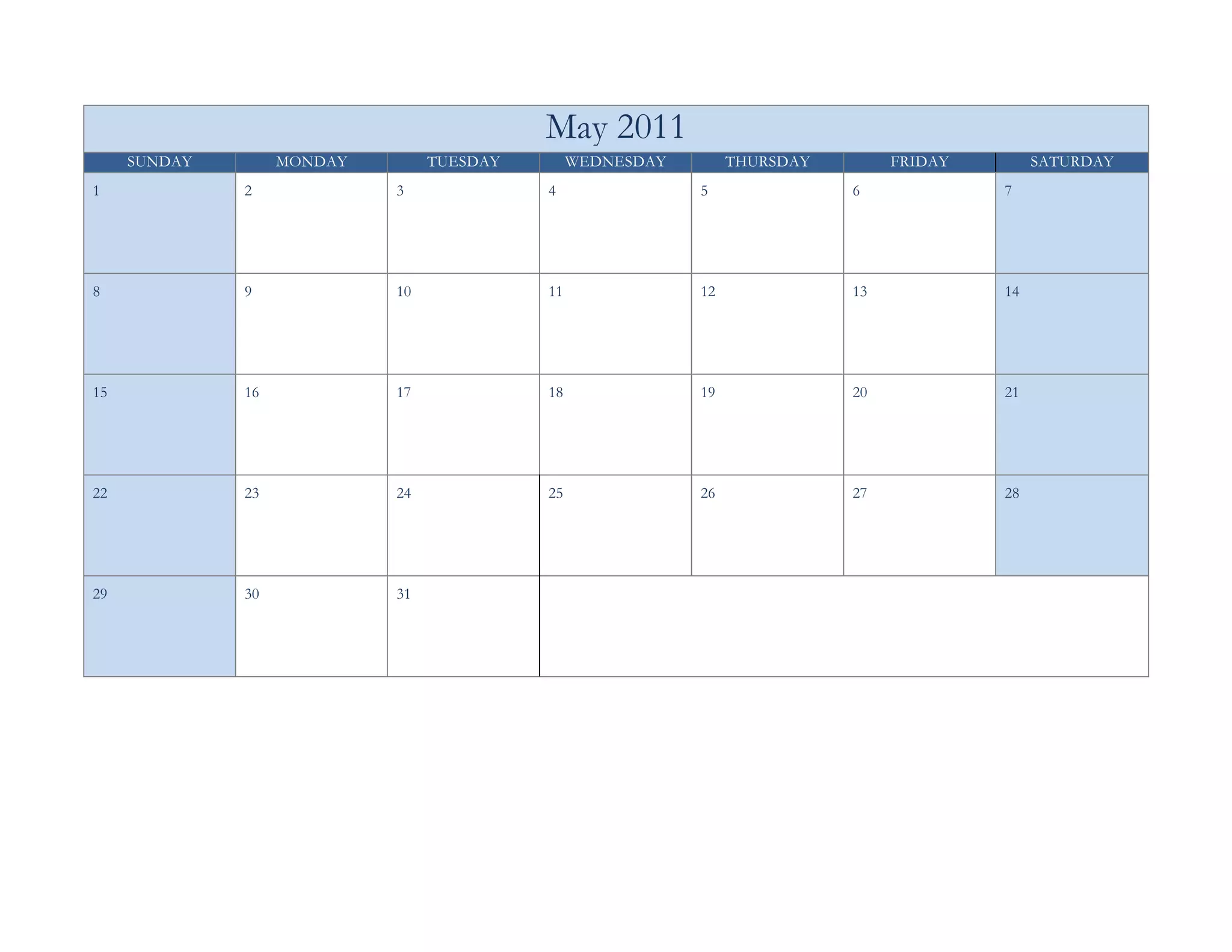 May 2011
     SUNDAY        MONDAY        TUESDAY        WEDNESDAY        THURSDAY        FRIDAY        SATURDAY
1             2             3              4                5               6             7




8             9             10             11               12              13            14




15            16            17             18               19              20            21




22            23            24             25               26              27            28




29            30            31
 