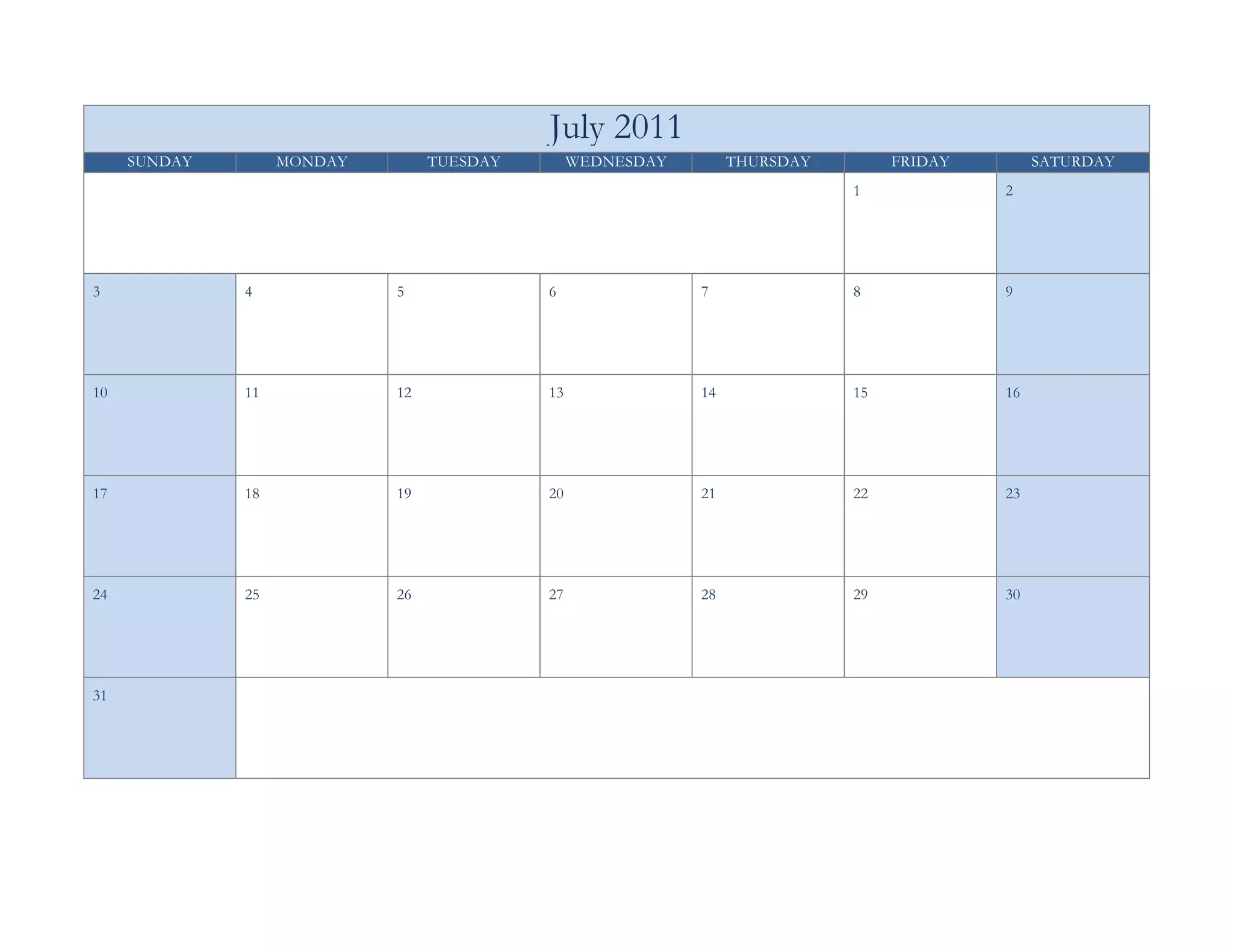 July 2011
     SUNDAY        MONDAY        TUESDAY        WEDNESDAY        THURSDAY        FRIDAY        SATURDAY
                                                                            1             2




3             4             5              6                7               8             9




10            11            12             13               14              15            16




17            18            19             20               21              22            23




24            25            26             27               28              29            30




31
 