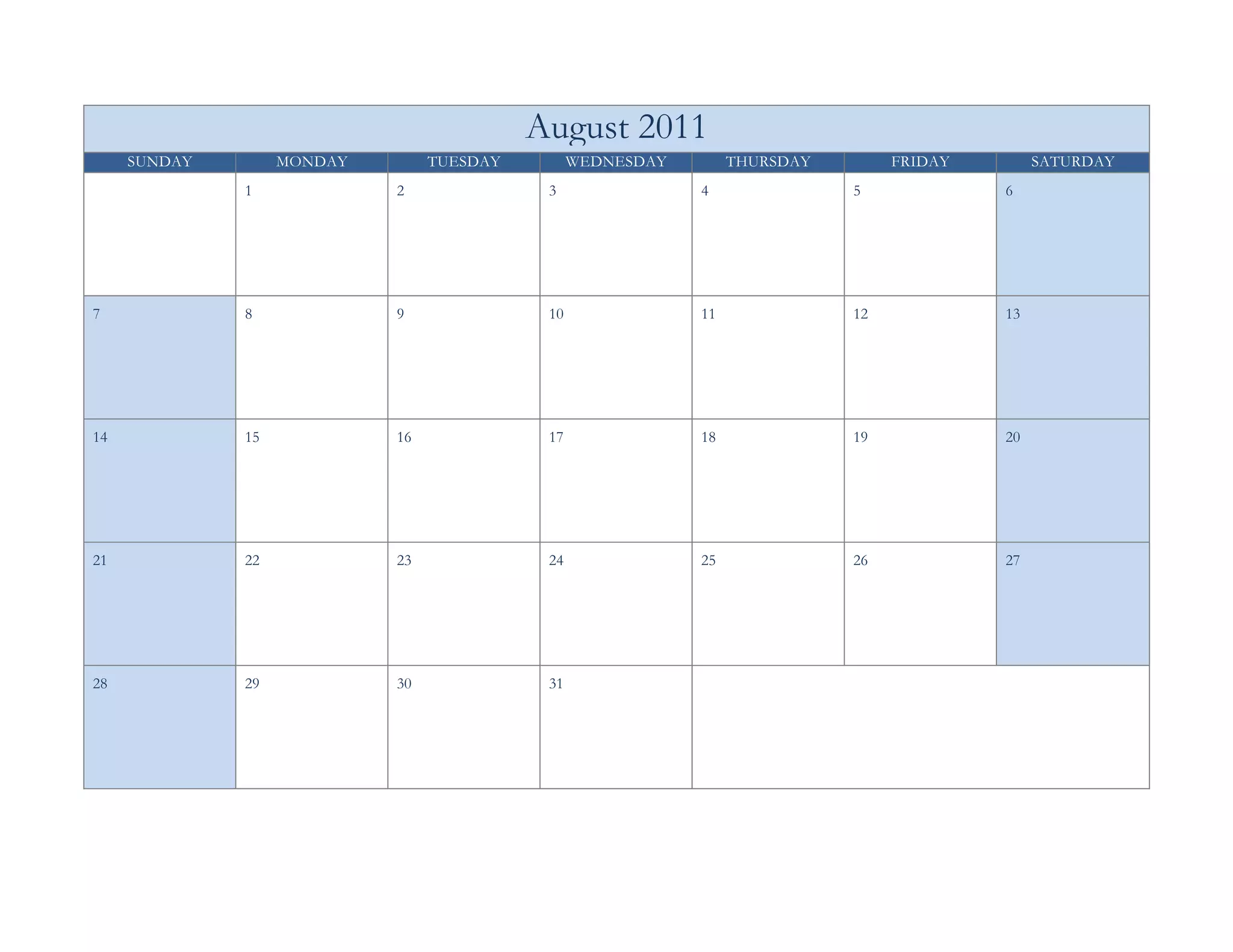 August 2011
     SUNDAY        MONDAY        TUESDAY         WEDNESDAY        THURSDAY        FRIDAY        SATURDAY
              1             2               3                4               5             6




7             8             9               10               11              12            13




14            15            16              17               18              19            20




21            22            23              24               25              26            27




28            29            30              31
 