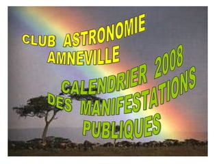 CLUB  ASTRONOMIE AMNEVILLE CALENDRIER  2008 DES  MANIFESTATIONS PUBLIQUES 
