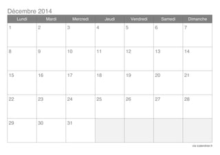 Décembre 2014
Lundi

Mardi

Mercredi

Jeudi

Vendredi

Samedi

Dimanche

1

2

3

4

5

6

7

8

9

10

11

12

13

14

15

16

17

18

19

20

21

22

23

24

25

26

27

28

29

30

31

via icalendrier.fr

 