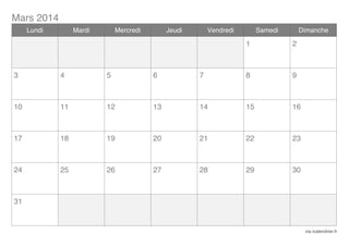 Mars 2014
Lundi

Mardi

Mercredi

Jeudi

Vendredi

Samedi

Dimanche

1

2

3

4

5

6

7

8

9

10

11

12

13

14

15

16

17

18

19

20

21

22

23

24

25

26

27

28

29

30

31

via icalendrier.fr

 