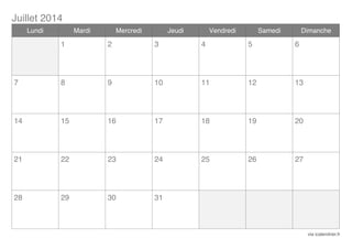 Juillet 2014
Lundi

Mardi

Mercredi

Jeudi

Vendredi

Samedi

Dimanche

1

2

3

4

5

6

7

8

9

10

11

12

13

14

15

16

17

18

19

20

21

22

23

24

25

26

27

28

29

30

31

via icalendrier.fr

 